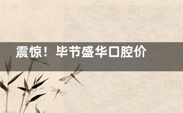 震惊！毕节盛华口腔价格大揭秘，种植牙低至 3500 元起，不看亏大了！
